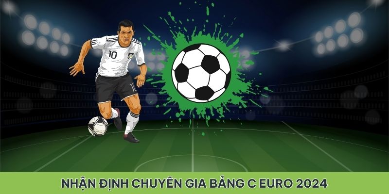 Các nhận định từ chuyên gia về bảng C Euro 2024