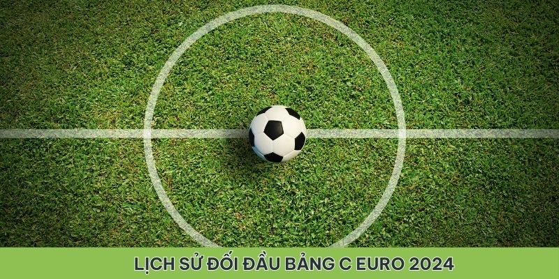 Lịch sử đối đầu giữa các đội tuyển tại bảng C Euro 2024