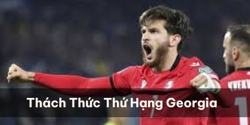 Georgia sẽ gặp nhiều thách thức với sự chênh lệch thứ hạng hiện tại